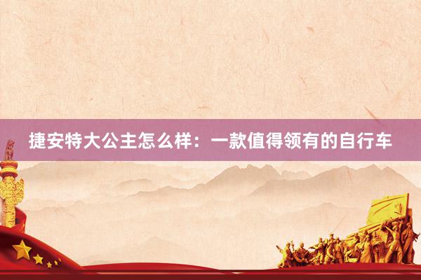 捷安特大公主怎么样：一款值得领有的自行车