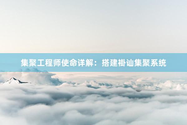 集聚工程师使命详解：搭建褂讪集聚系统